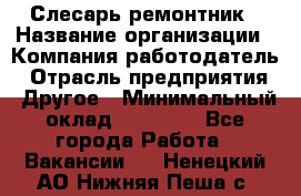 Слесарь-ремонтник › Название организации ­ Компания-работодатель › Отрасль предприятия ­ Другое › Минимальный оклад ­ 20 000 - Все города Работа » Вакансии   . Ненецкий АО,Нижняя Пеша с.